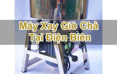 Máy Xay Giò Chả Tại Điện Biên