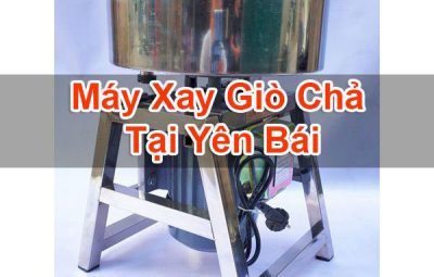 Máy Xay Giò Chả Tại Yên Bái