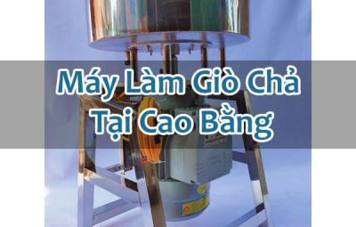 Máy Làm Giò Chả Tại Cao Bằng